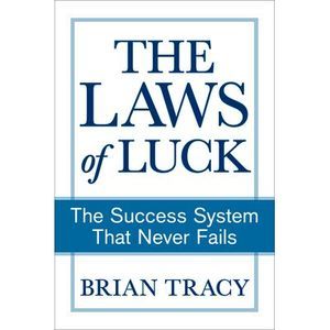 The Laws of Luck: The Success System That Never Fails -- Brian Tracy